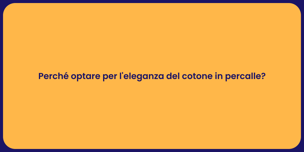 Perché optare per l'eleganza del cotone in percalle?