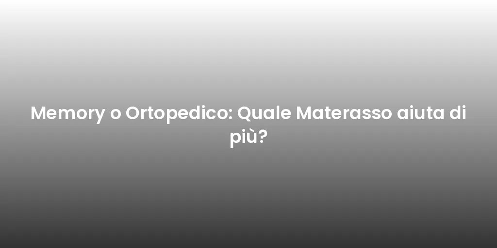 Memory o Ortopedico: Quale Materasso aiuta di più?