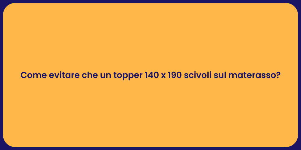 Come evitare che un topper 140 x 190 scivoli sul materasso?