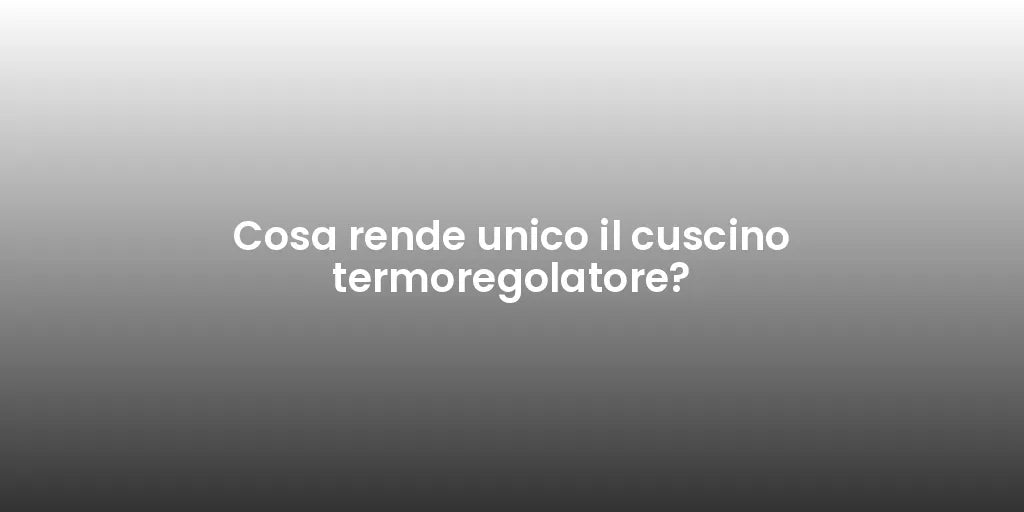 Cosa rende unico il cuscino termoregolatore?