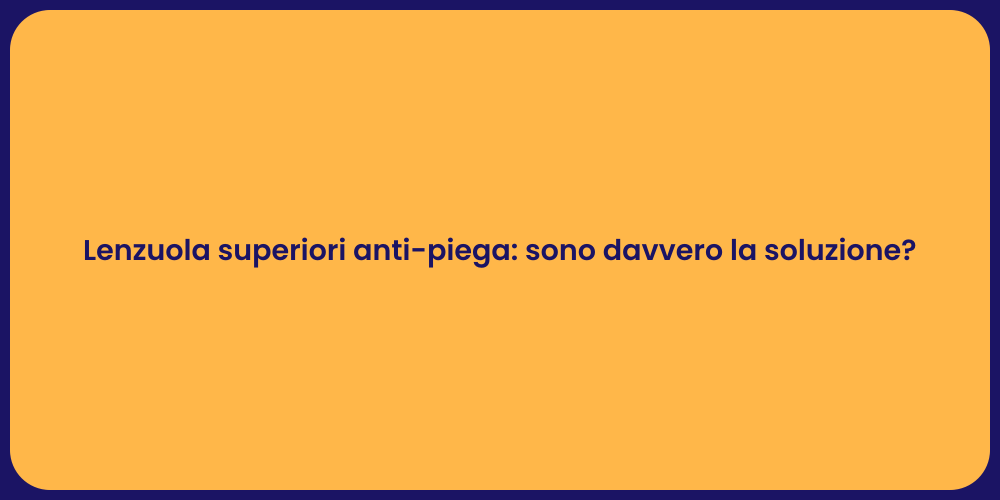 Lenzuola superiori anti-piega: sono davvero la soluzione?
