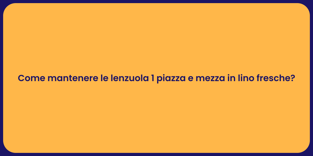 Come mantenere le lenzuola 1 piazza e mezza in lino fresche?