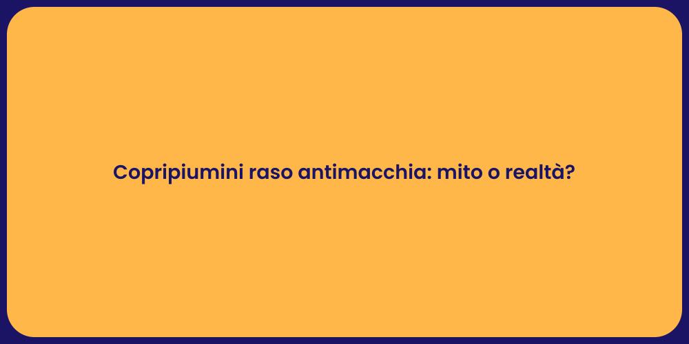 Copripiumini raso antimacchia: mito o realtà?