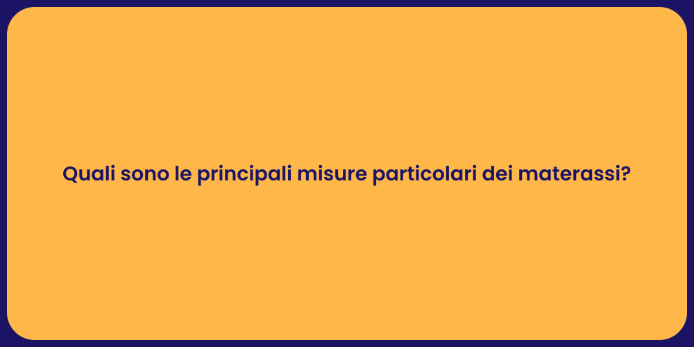 Quali sono le principali misure particolari dei materassi?