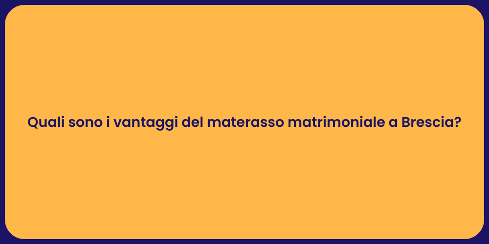 Quali sono i vantaggi del materasso matrimoniale a Brescia?