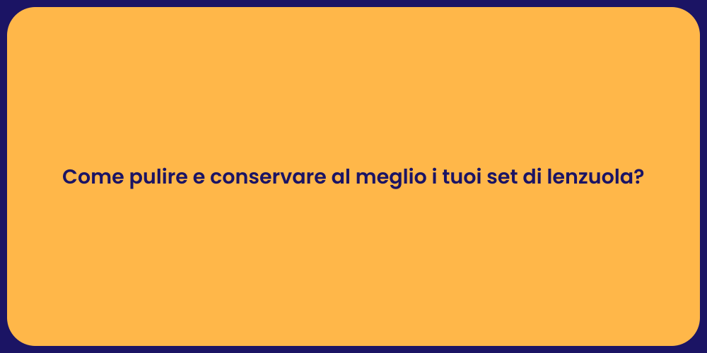 Come pulire e conservare al meglio i tuoi set di lenzuola?