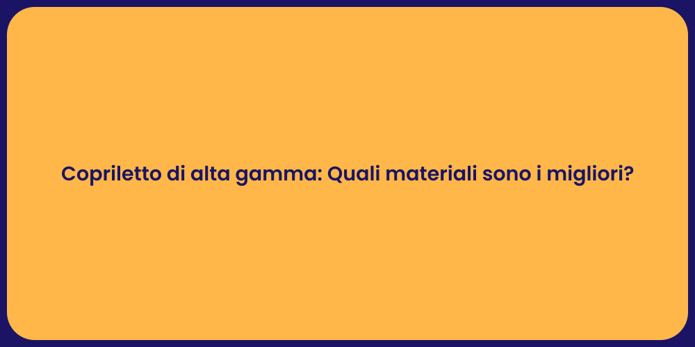 Copriletto di alta gamma: Quali materiali sono i migliori?