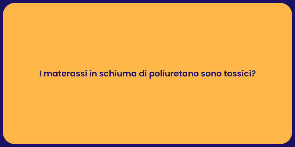 I materassi in schiuma di poliuretano sono tossici?