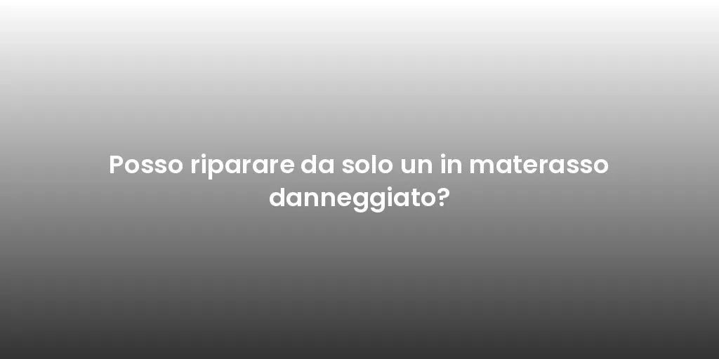 Posso riparare da solo un in materasso danneggiato?
