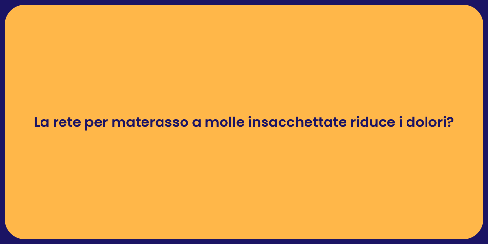 La rete per materasso a molle insacchettate riduce i dolori?