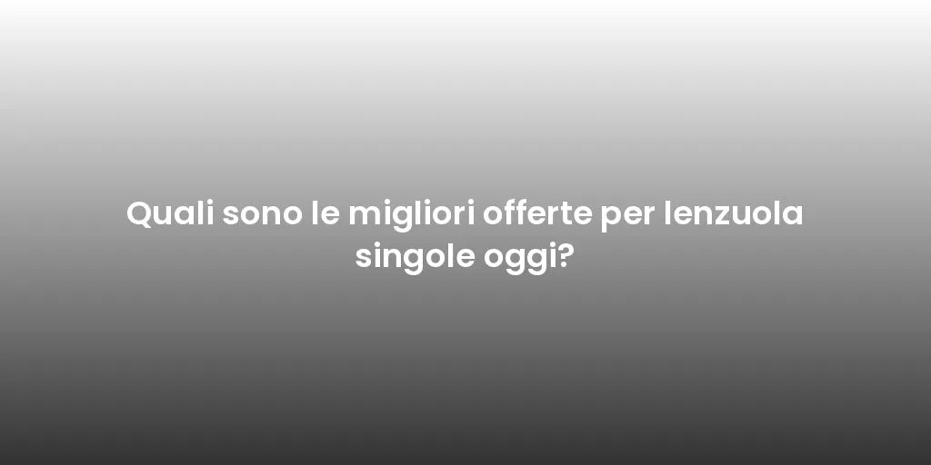 Quali sono le migliori offerte per lenzuola singole oggi?