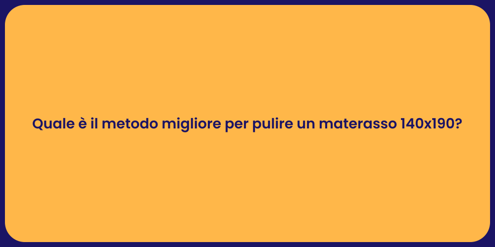 Quale è il metodo migliore per pulire un materasso 140x190?