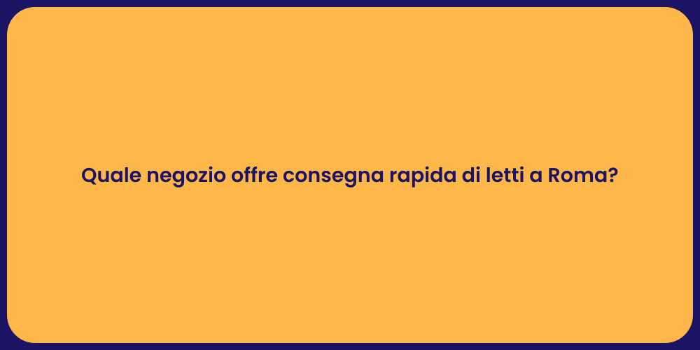 Quale negozio offre consegna rapida di letti a Roma?