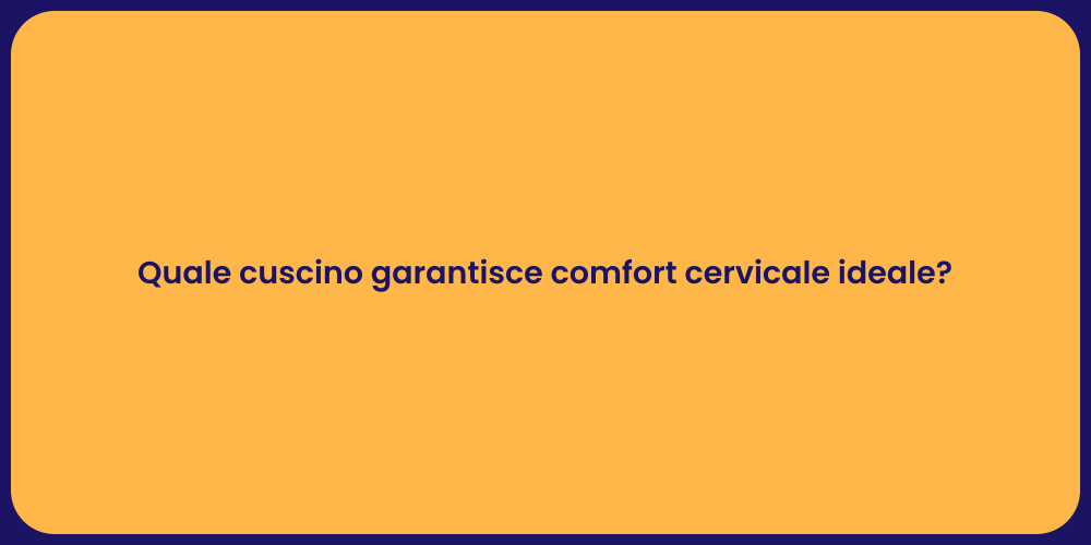 Quale cuscino garantisce comfort cervicale ideale?