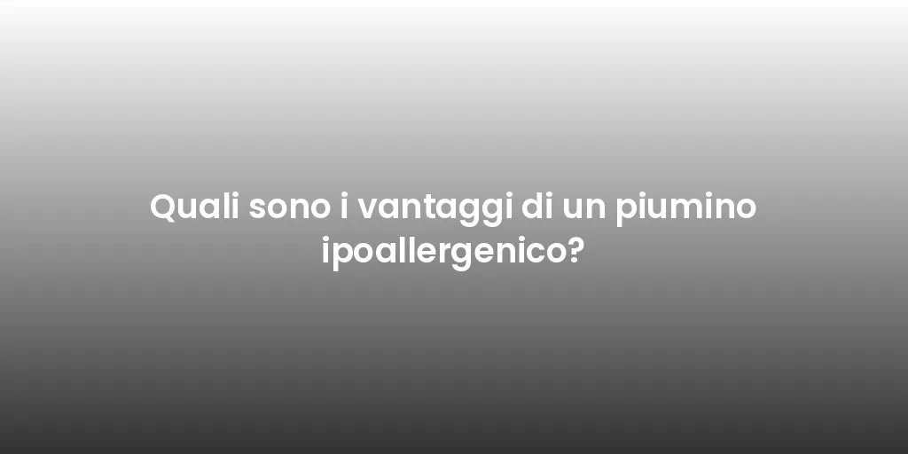 Quali sono i vantaggi di un piumino ipoallergenico?