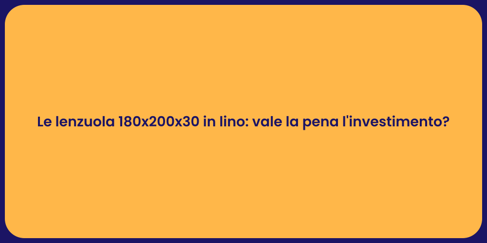 Le lenzuola 180x200x30 in lino: vale la pena l'investimento?