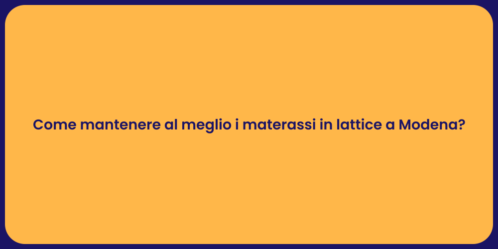 Come mantenere al meglio i materassi in lattice a Modena?