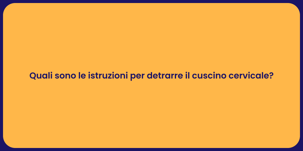 Quali sono le istruzioni per detrarre il cuscino cervicale?