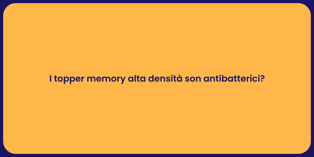 I topper memory alta densità son antibatterici?