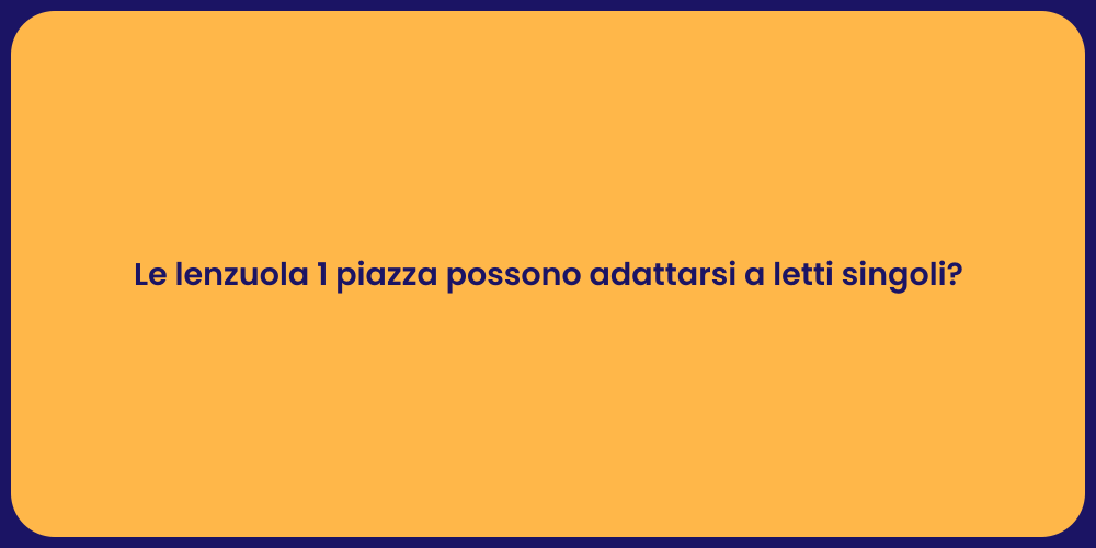 Le lenzuola 1 piazza possono adattarsi a letti singoli?
