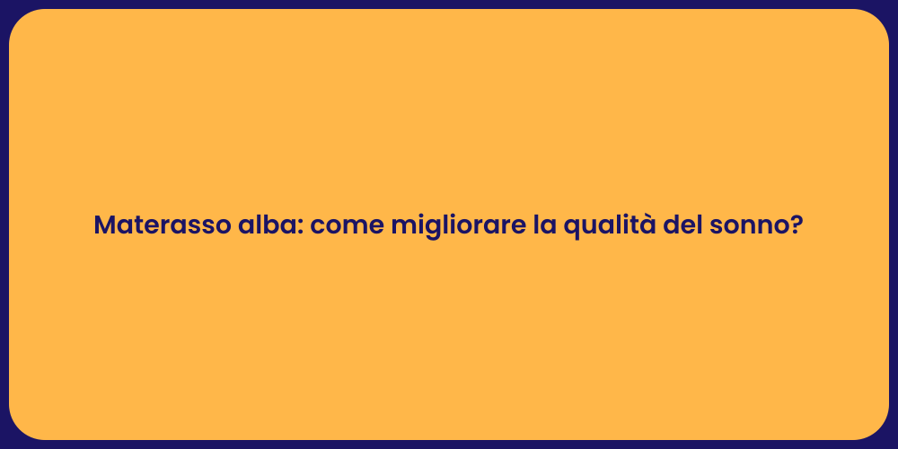 Materasso alba: come migliorare la qualità del sonno?