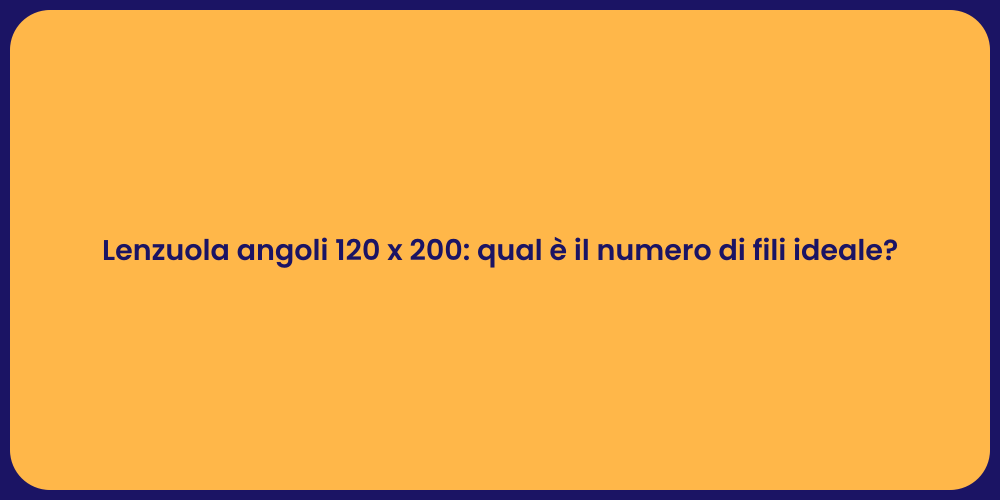 Lenzuola angoli 120 x 200: qual è il numero di fili ideale?