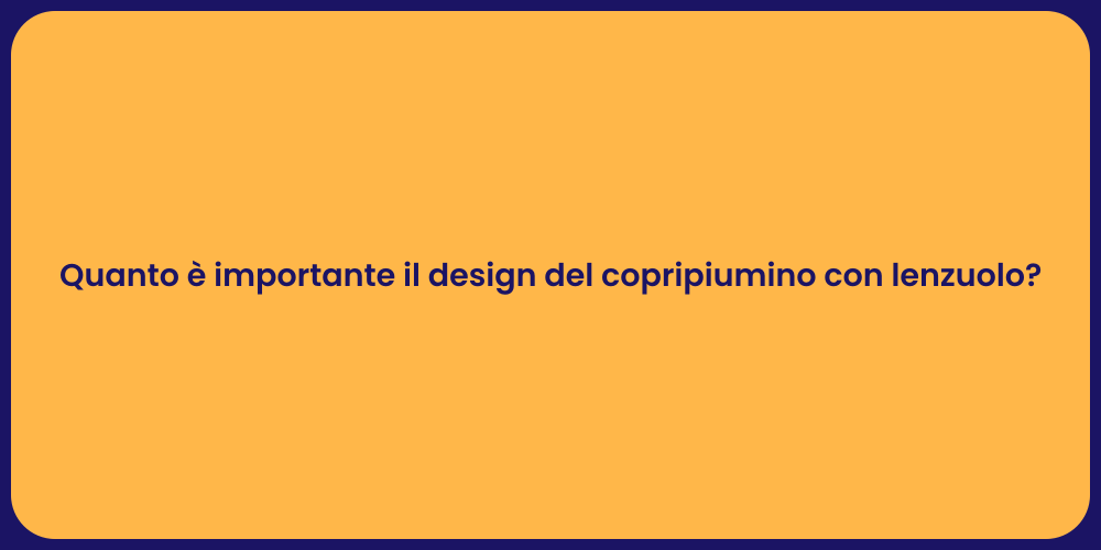 Quanto è importante il design del copripiumino con lenzuolo?