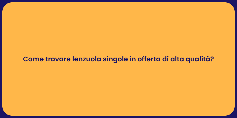 Come trovare lenzuola singole in offerta di alta qualità?