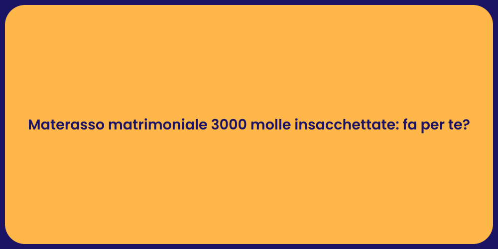 Materasso matrimoniale 3000 molle insacchettate: fa per te?