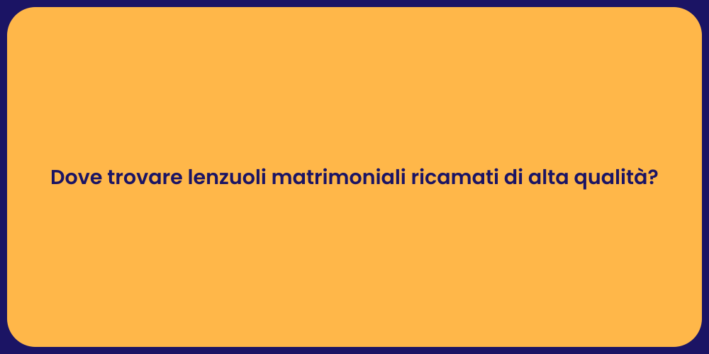 Dove trovare lenzuoli matrimoniali ricamati di alta qualità?