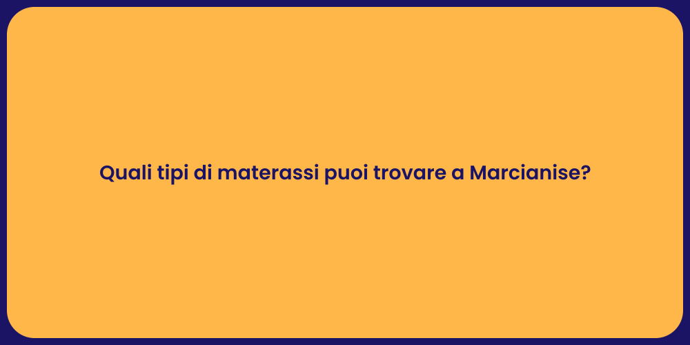 Quali tipi di materassi puoi trovare a Marcianise?