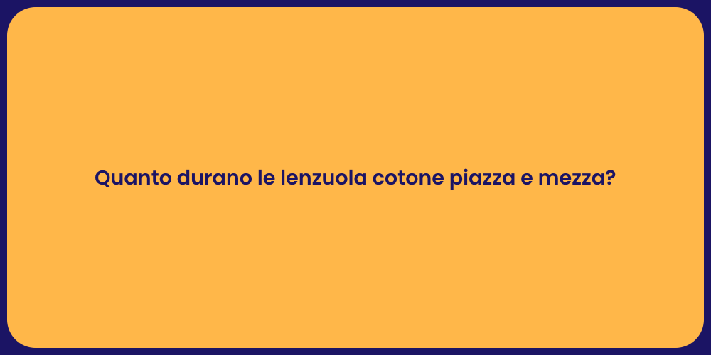 Quanto durano le lenzuola cotone piazza e mezza?