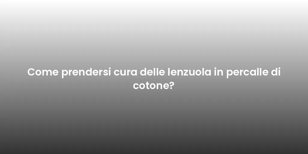 Come prendersi cura delle lenzuola in percalle di cotone?