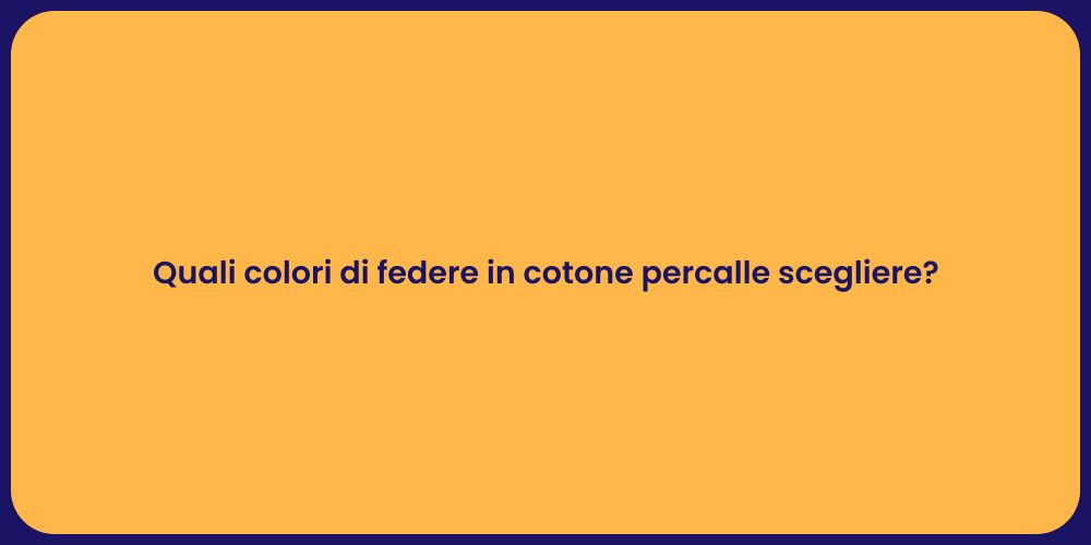 Quali colori di federe in cotone percalle scegliere?