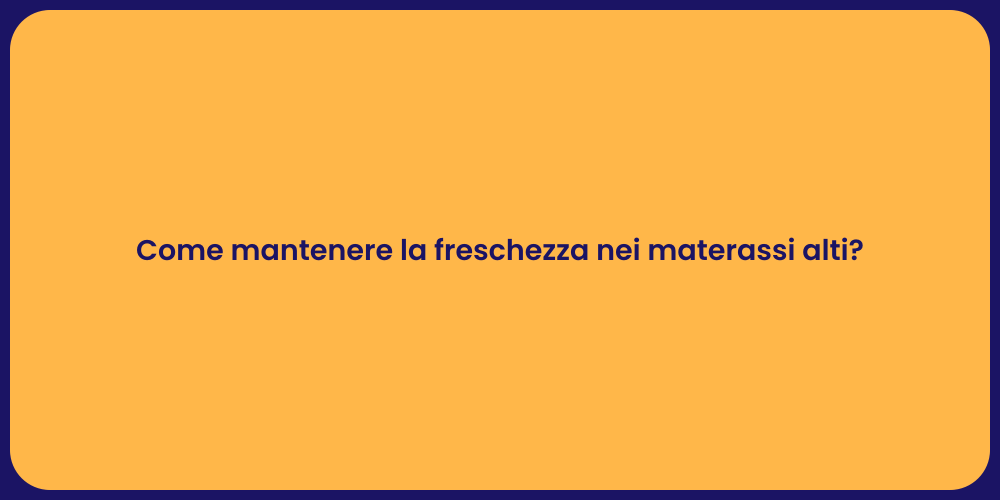 Come mantenere la freschezza nei materassi alti?