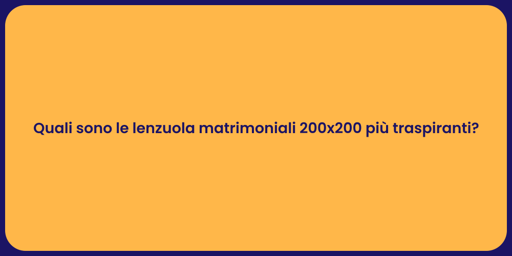 Quali sono le lenzuola matrimoniali 200x200 più traspiranti?