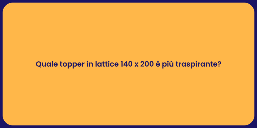Quale topper in lattice 140 x 200 è più traspirante?