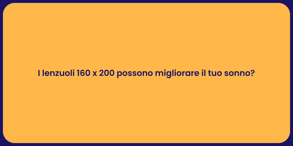 I lenzuoli 160 x 200 possono migliorare il tuo sonno?