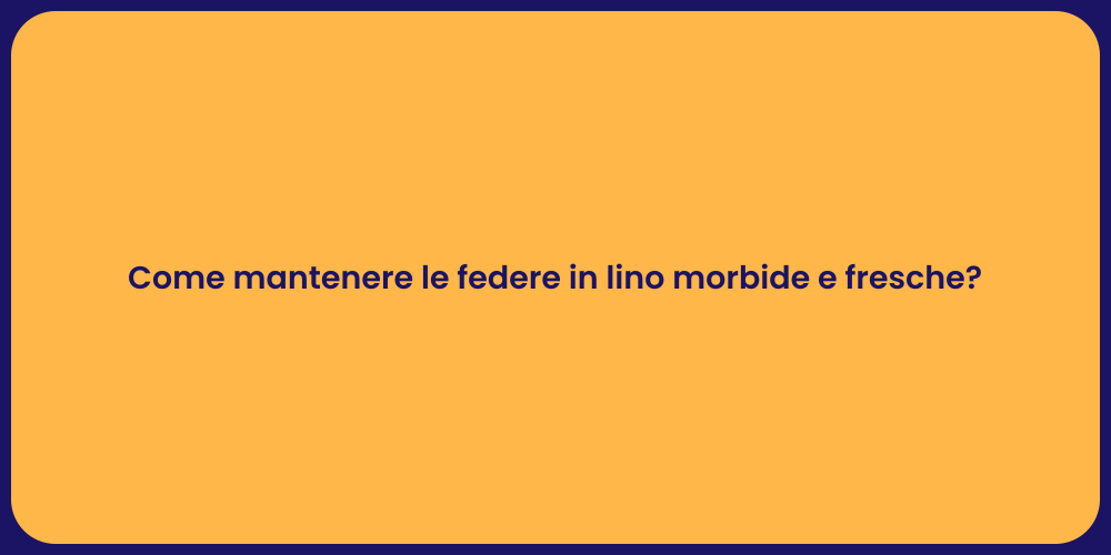 Come mantenere le federe in lino morbide e fresche?