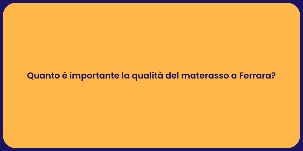 Quanto è importante la qualità del materasso a Ferrara?