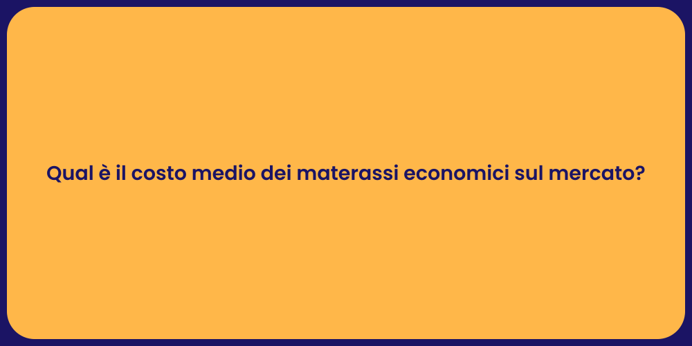 Qual è il costo medio dei materassi economici sul mercato?