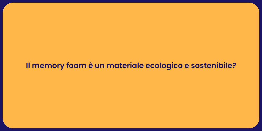 Il memory foam è un materiale ecologico e sostenibile?