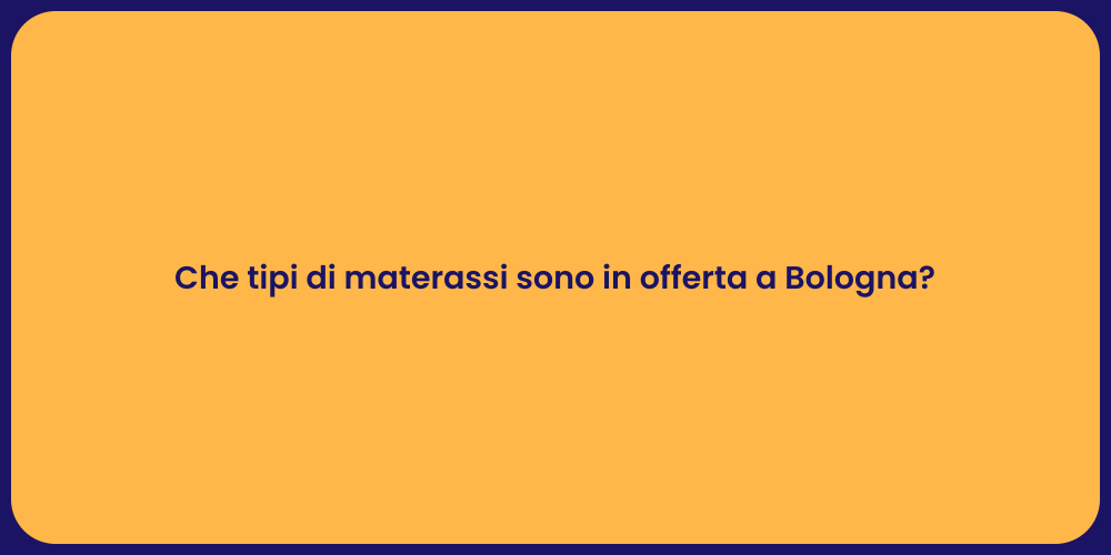 Che tipi di materassi sono in offerta a Bologna?