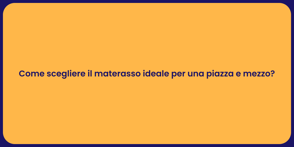 Come scegliere il materasso ideale per una piazza e mezzo?