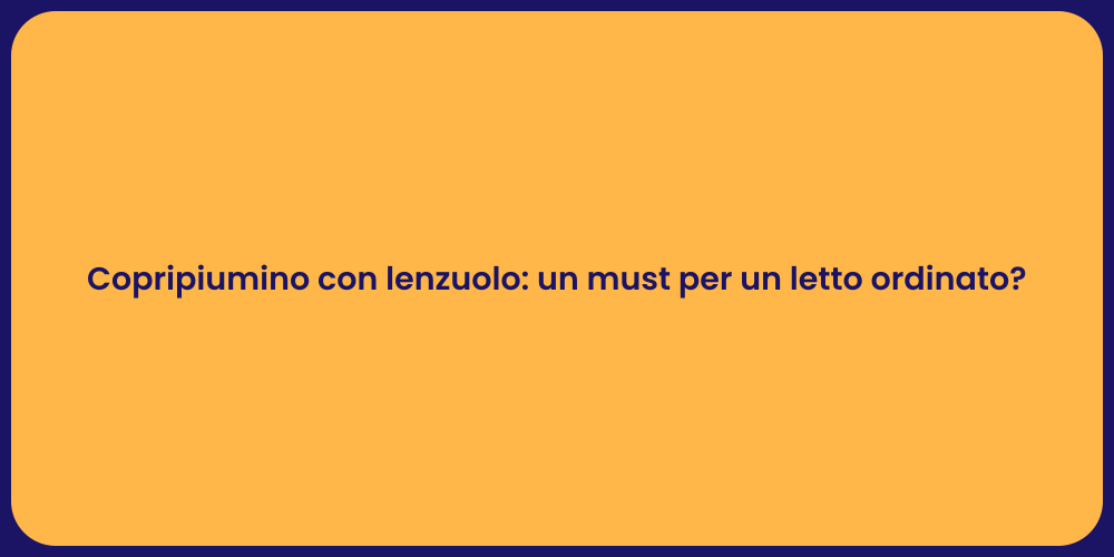 Copripiumino con lenzuolo: un must per un letto ordinato?