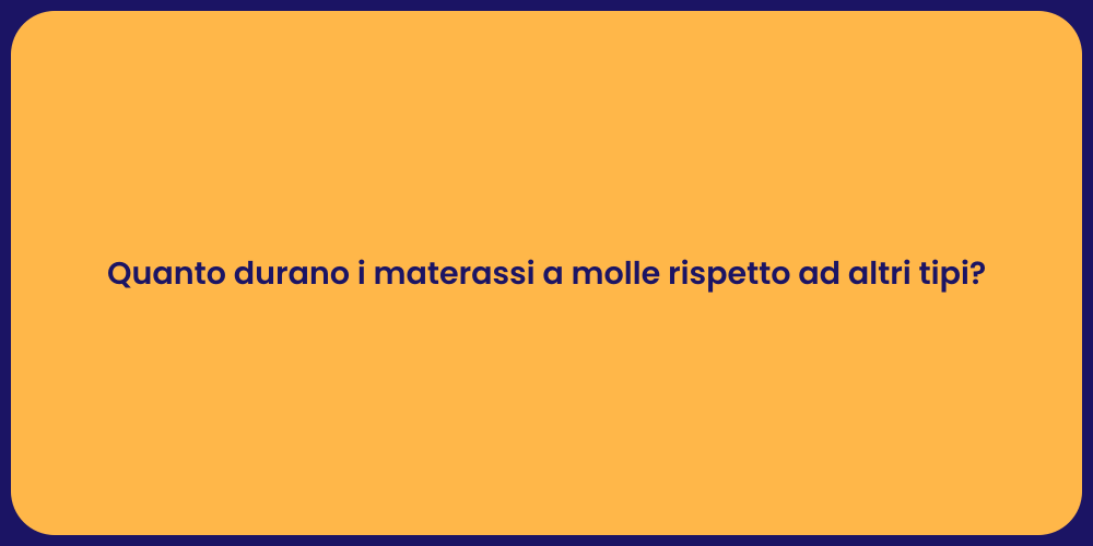 Quanto durano i materassi a molle rispetto ad altri tipi?