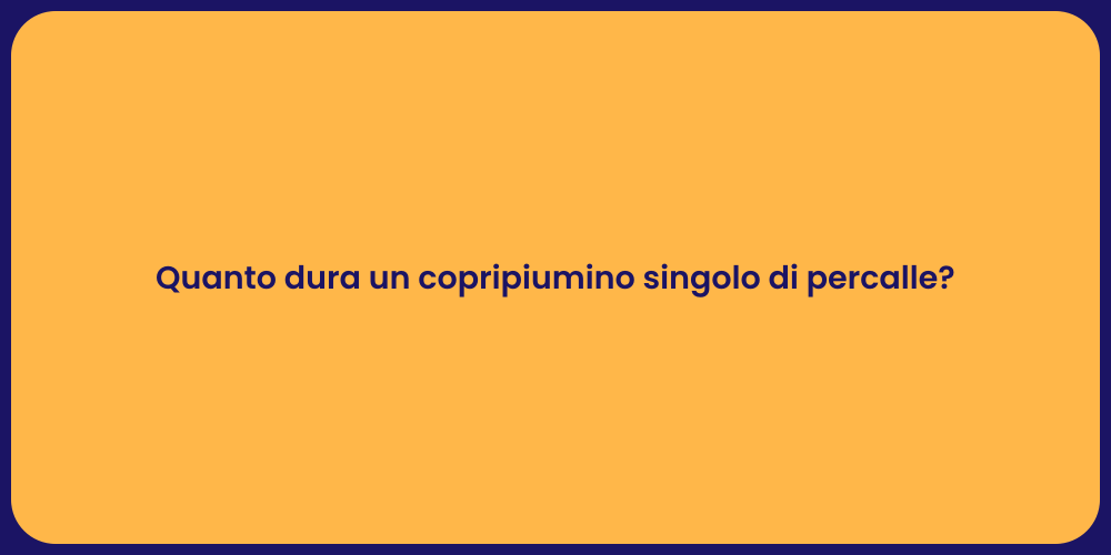 Quanto dura un copripiumino singolo di percalle?