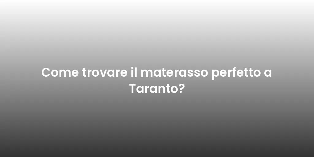 Come trovare il materasso perfetto a Taranto?