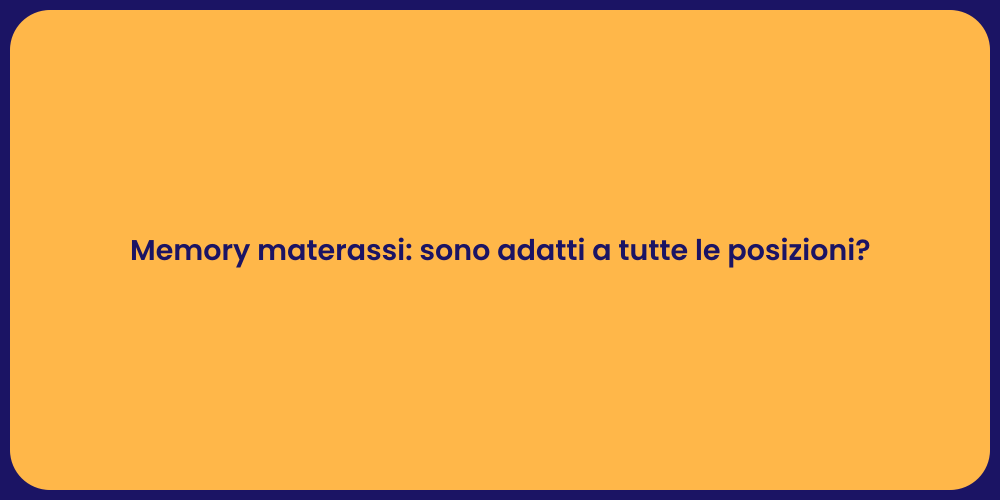 Memory materassi: sono adatti a tutte le posizioni?