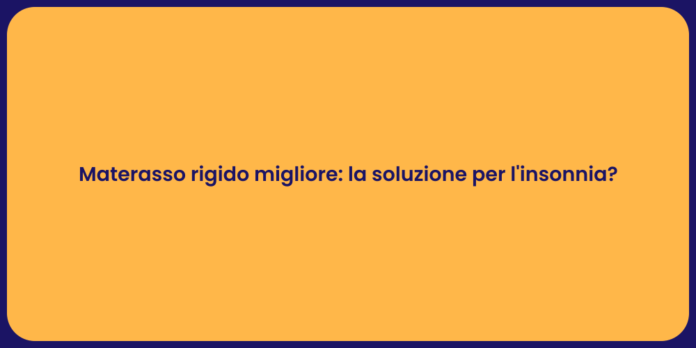 Materasso rigido migliore: la soluzione per l'insonnia?